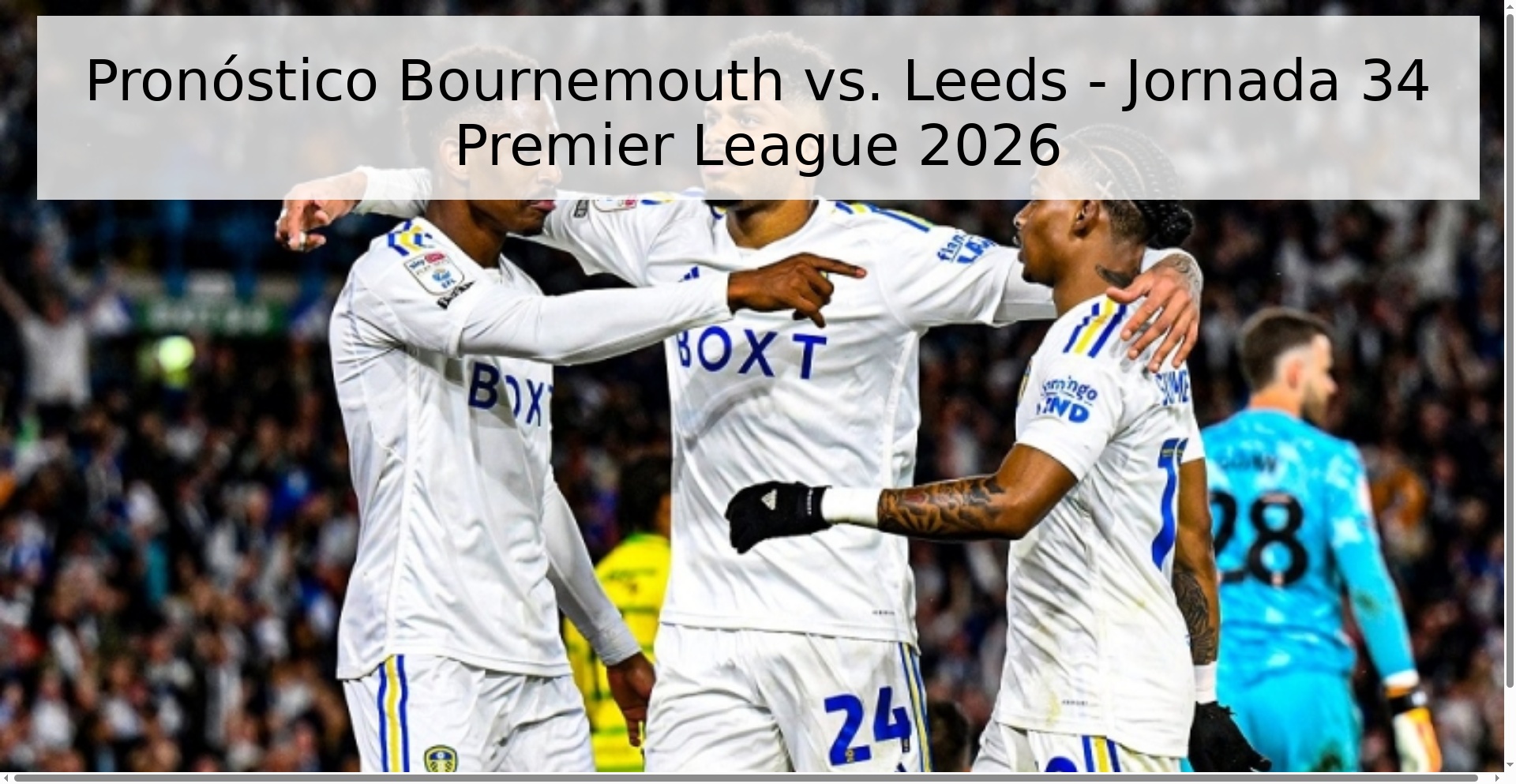 Pronóstico Bournemouth vs. Leeds - Jornada 34 Premier League 2026 Pronóstico Bournemouth vs. Leeds - Jornada 34 Premier League 2026