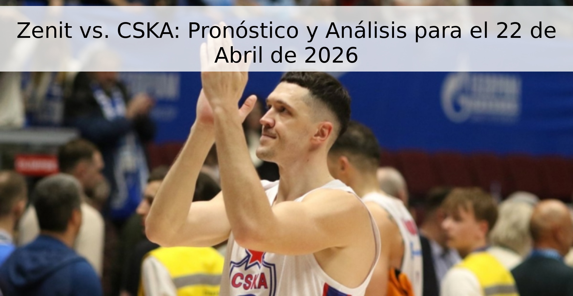 Zenit vs. CSKA: Pronóstico y Análisis para el 22 de Abril de 2026 Zenit vs. CSKA: Pronóstico y Análisis para el 22 de Abril de 2026