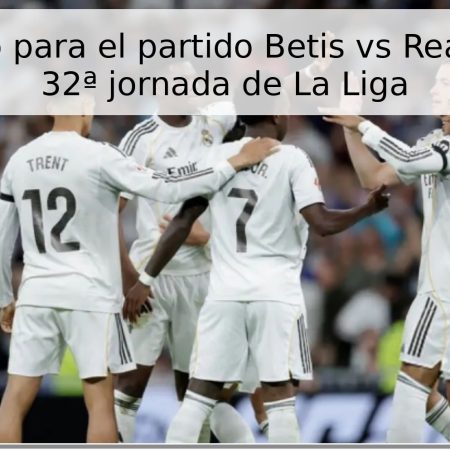 Pronóstico para el partido Betis vs Real Madrid – 32ª jornada de La Liga