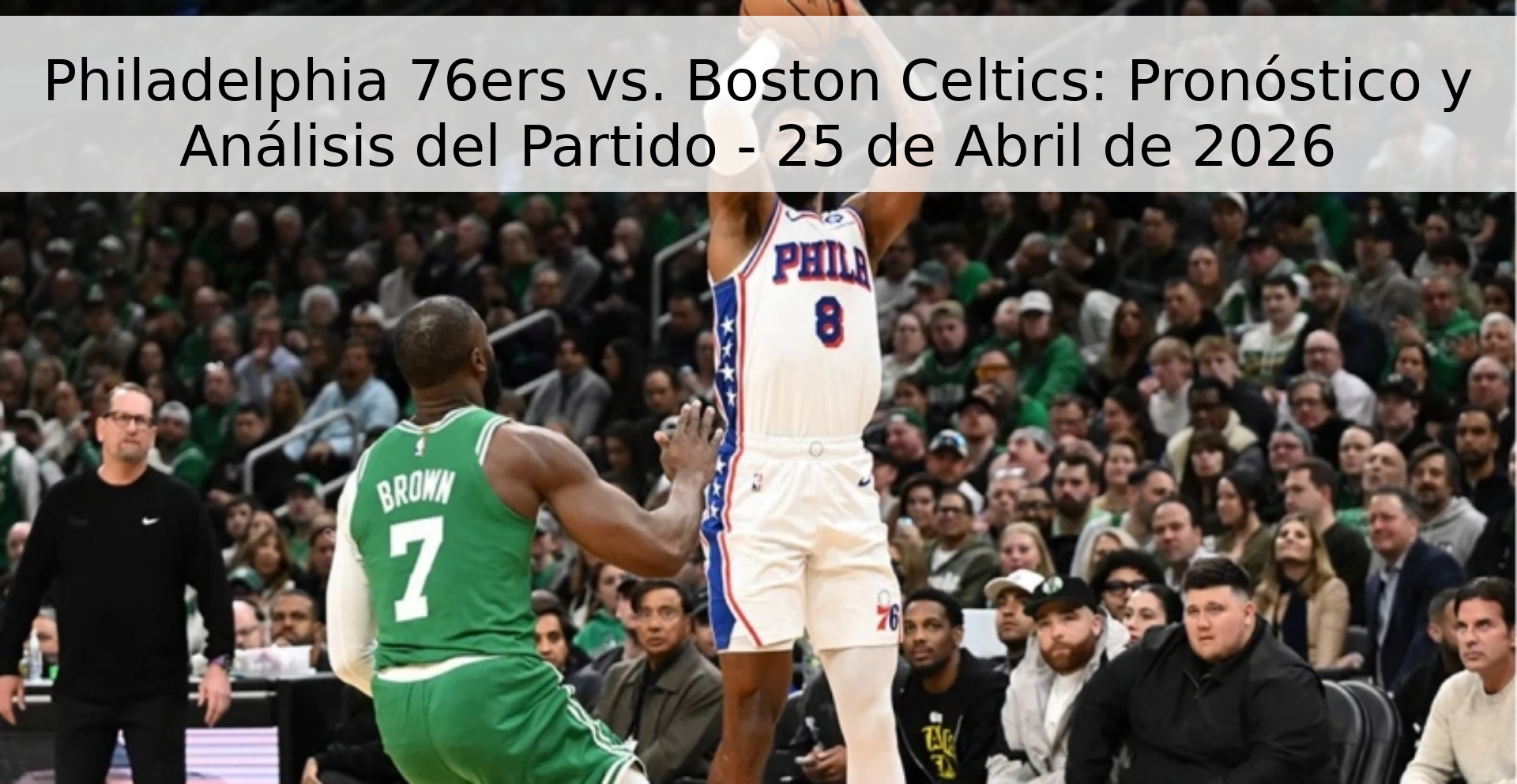 Philadelphia 76ers vs. Boston Celtics: Pronóstico y Análisis del Partido - 25 de Abril de 2026
