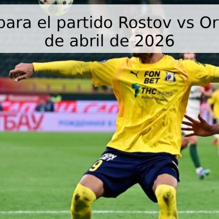 Pronóstico para el partido Rostov vs Orenburg – 25 de abril de 2026