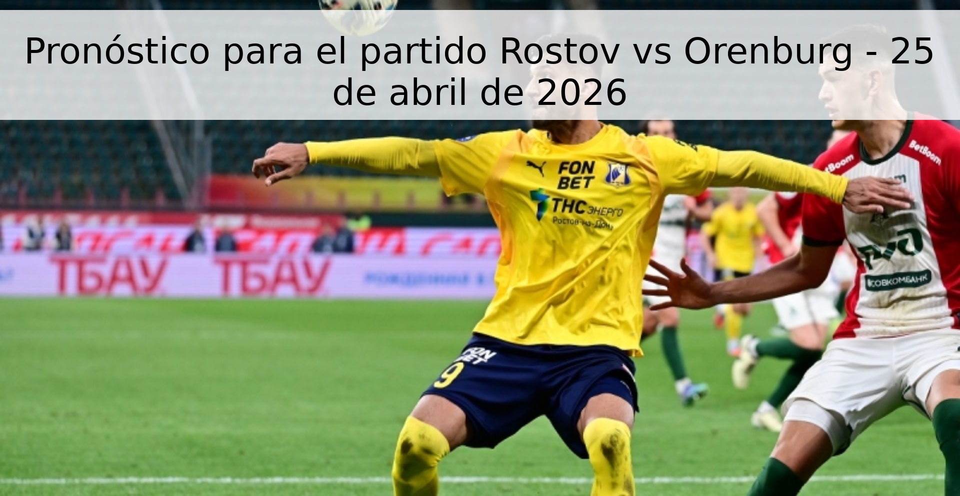 Pronóstico para el partido Rostov vs Orenburg - 25 de abril de 2026