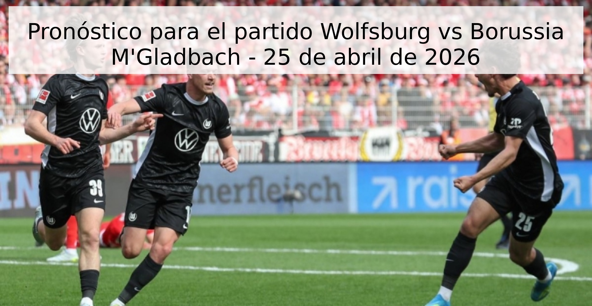 Pronóstico para el partido Wolfsburg vs Borussia M'Gladbach - 25 de abril de 2026