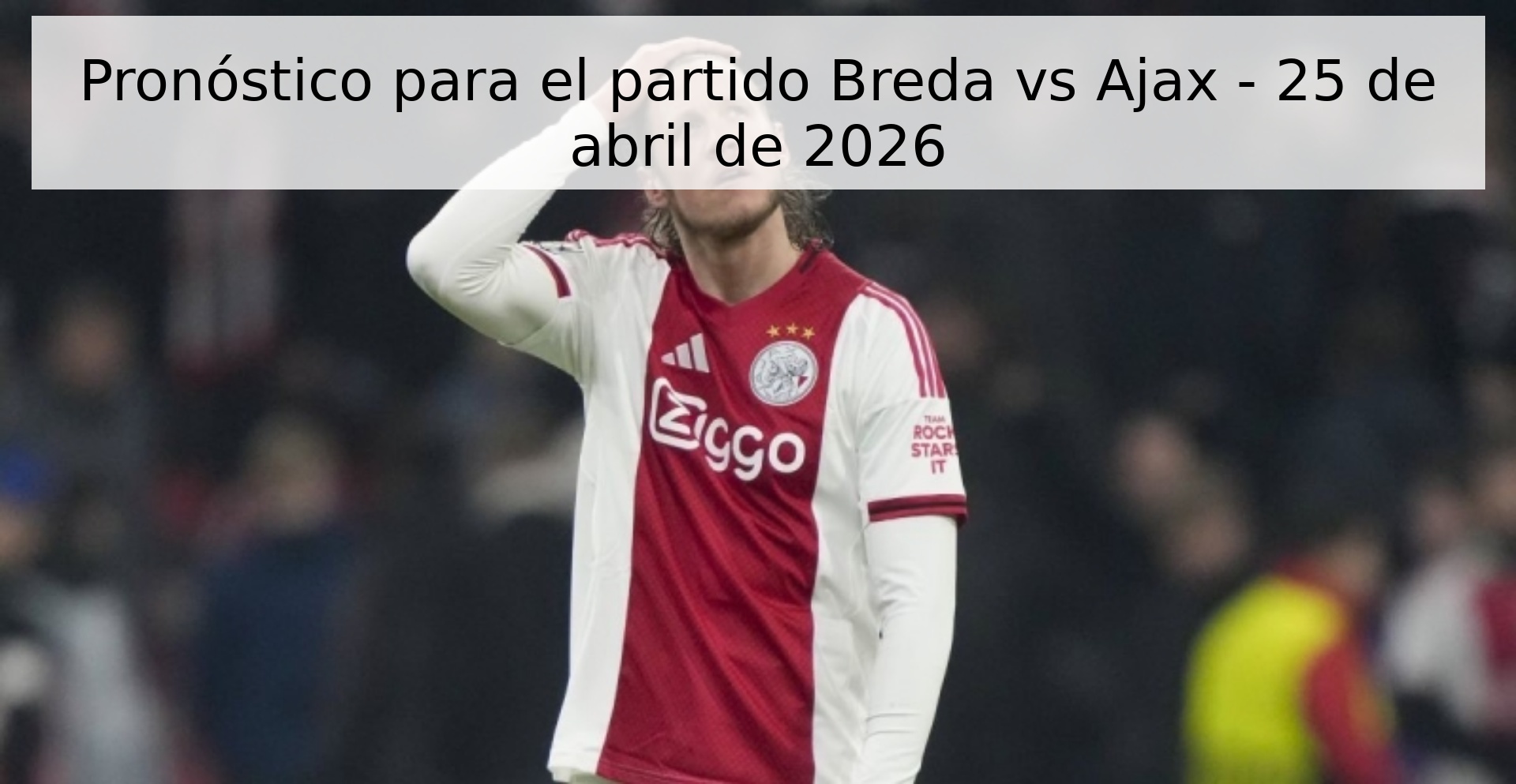 Pronóstico para el partido Breda vs Ajax - 25 de abril de 2026