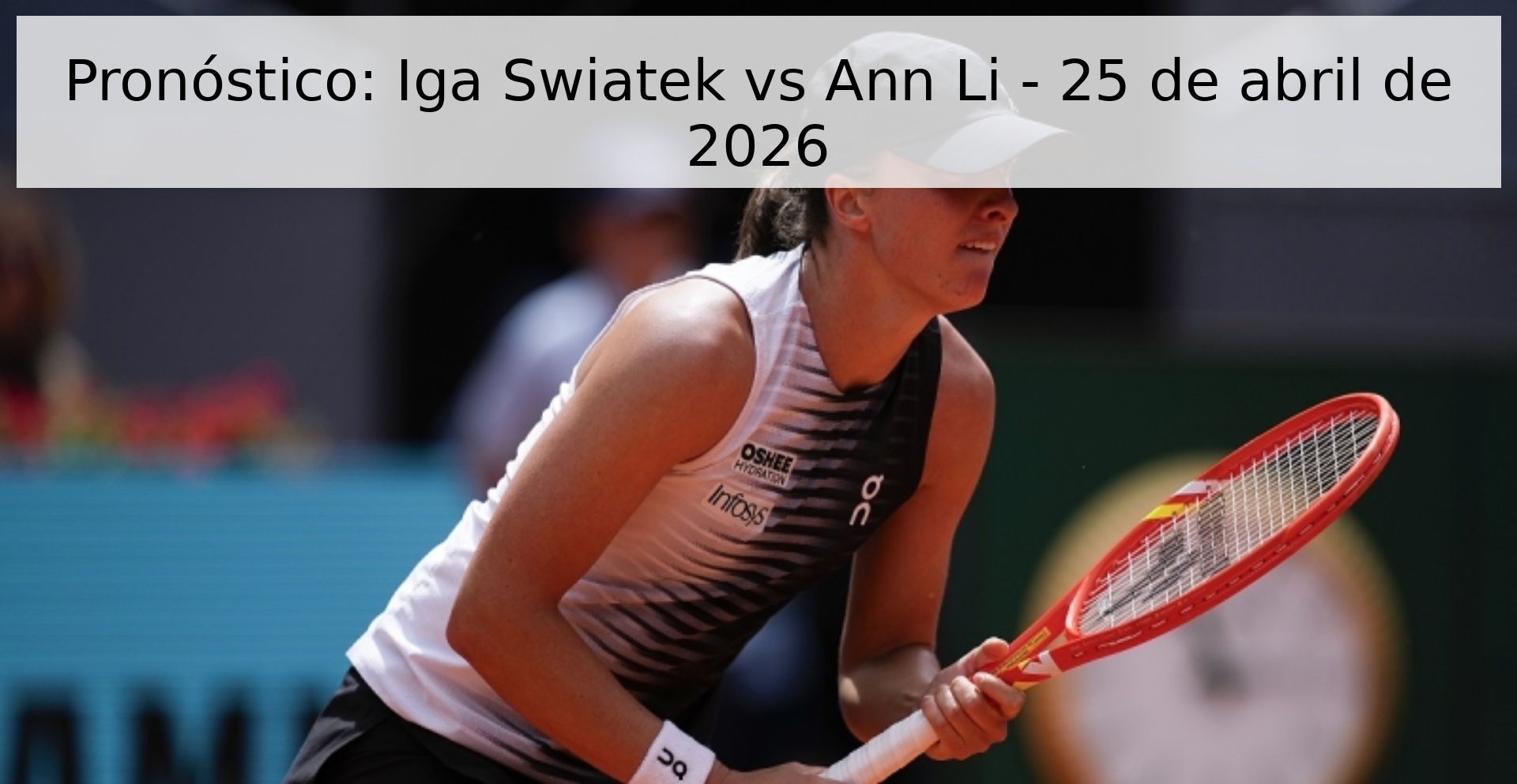 Pronóstico: Iga Swiatek vs Ann Li - 25 de abril de 2026
