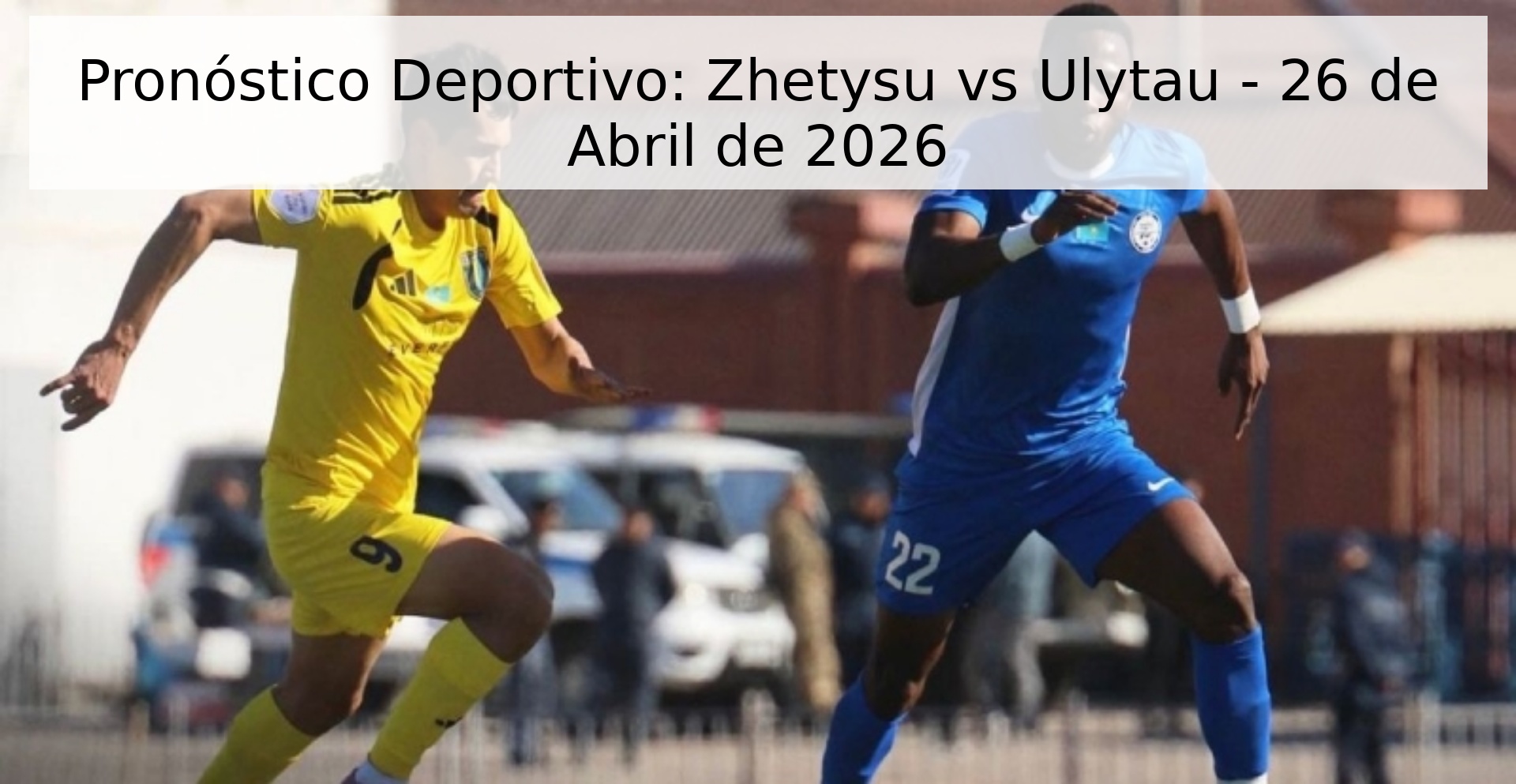 Pronóstico Deportivo: Zhetysu vs Ulytau - 26 de Abril de 2026 Pronóstico Deportivo: Zhetysu vs Ulytau - 26 de Abril de 2026