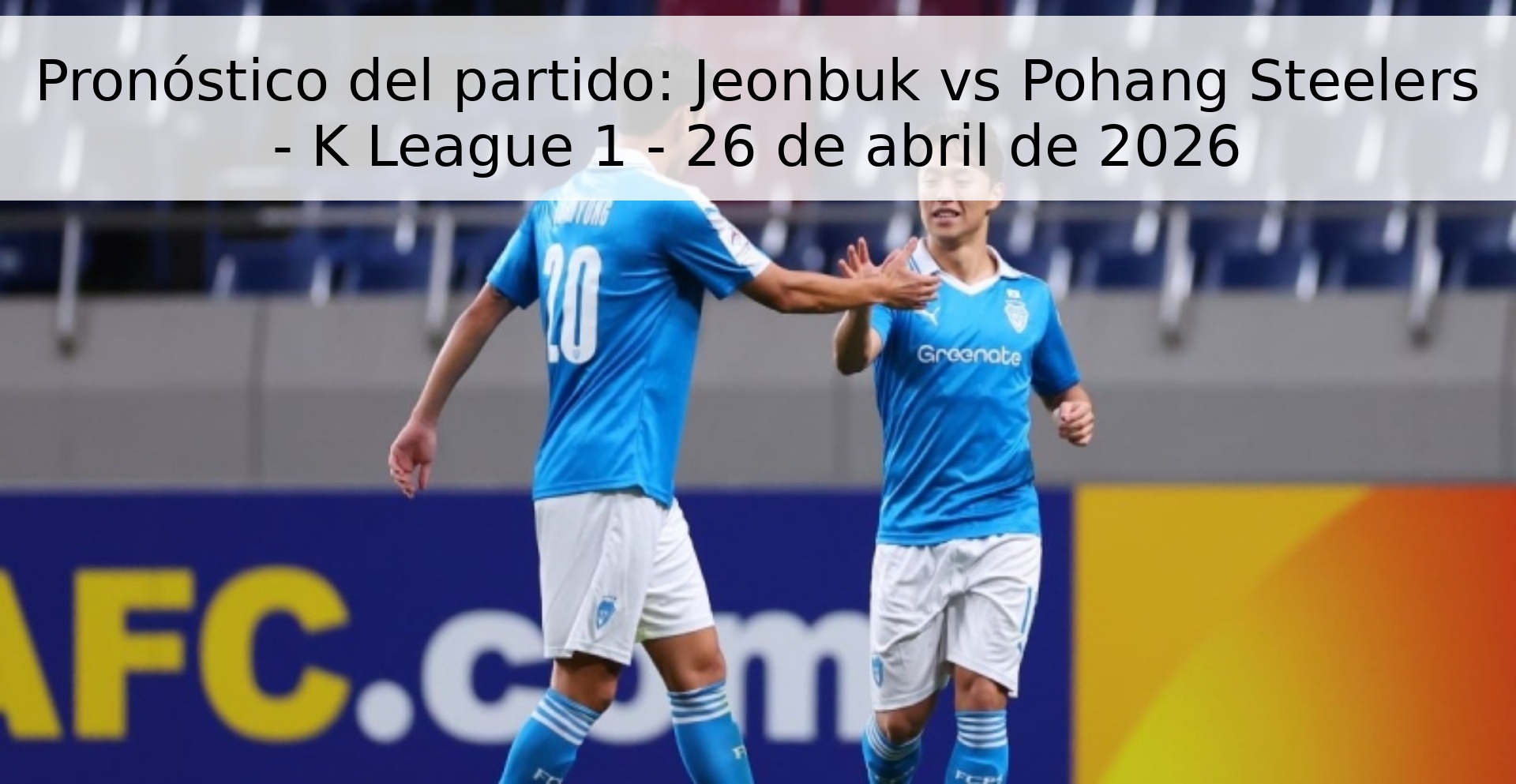 Pronóstico del partido: Jeonbuk vs Pohang Steelers - K League 1 - 26 de abril de 2026