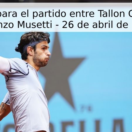Pronóstico para el partido entre Tallon Griekspoor y Lorenzo Musetti – 26 de abril de 2026