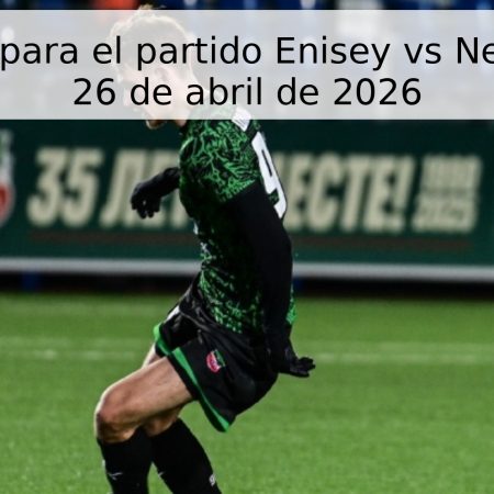 Pronóstico para el partido Enisey vs Neftechimik – 26 de abril de 2026