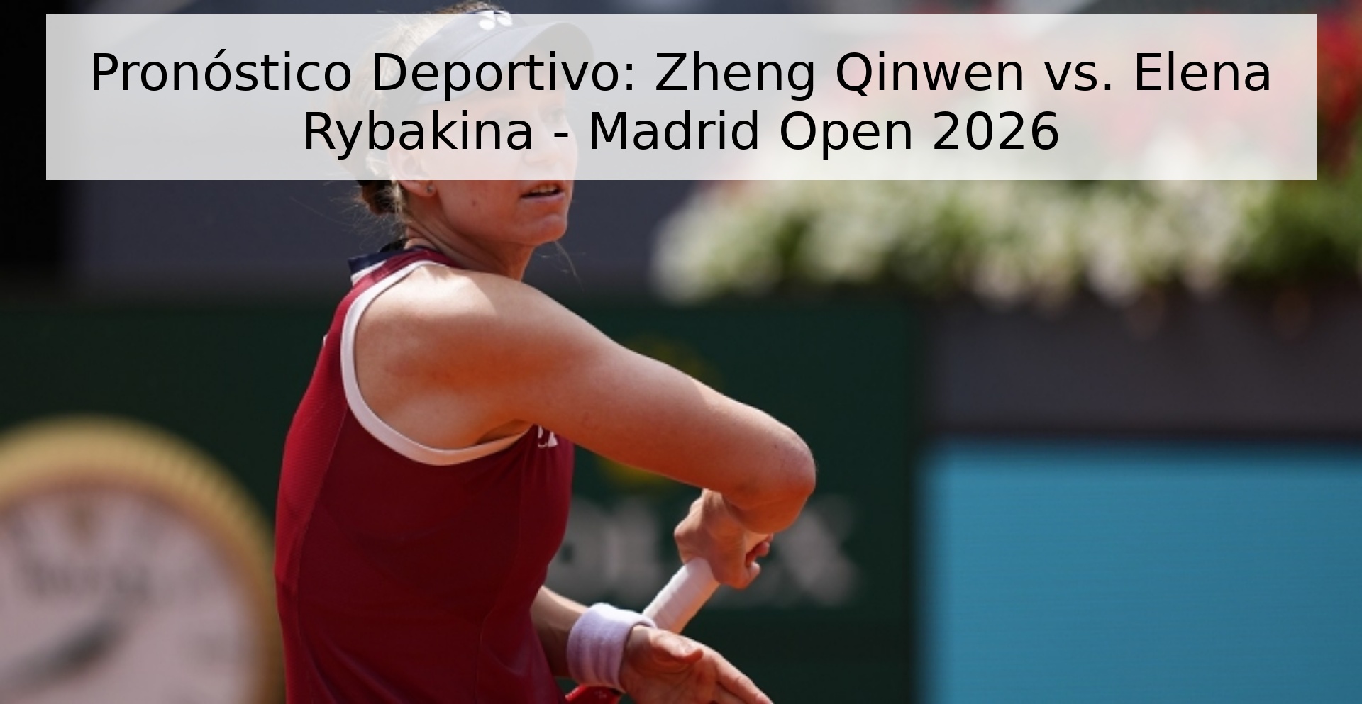 Pronóstico Deportivo: Zheng Qinwen vs. Elena Rybakina - Madrid Open 2026 Pronóstico Deportivo: Zheng Qinwen vs. Elena Rybakina - Madrid Open 2026