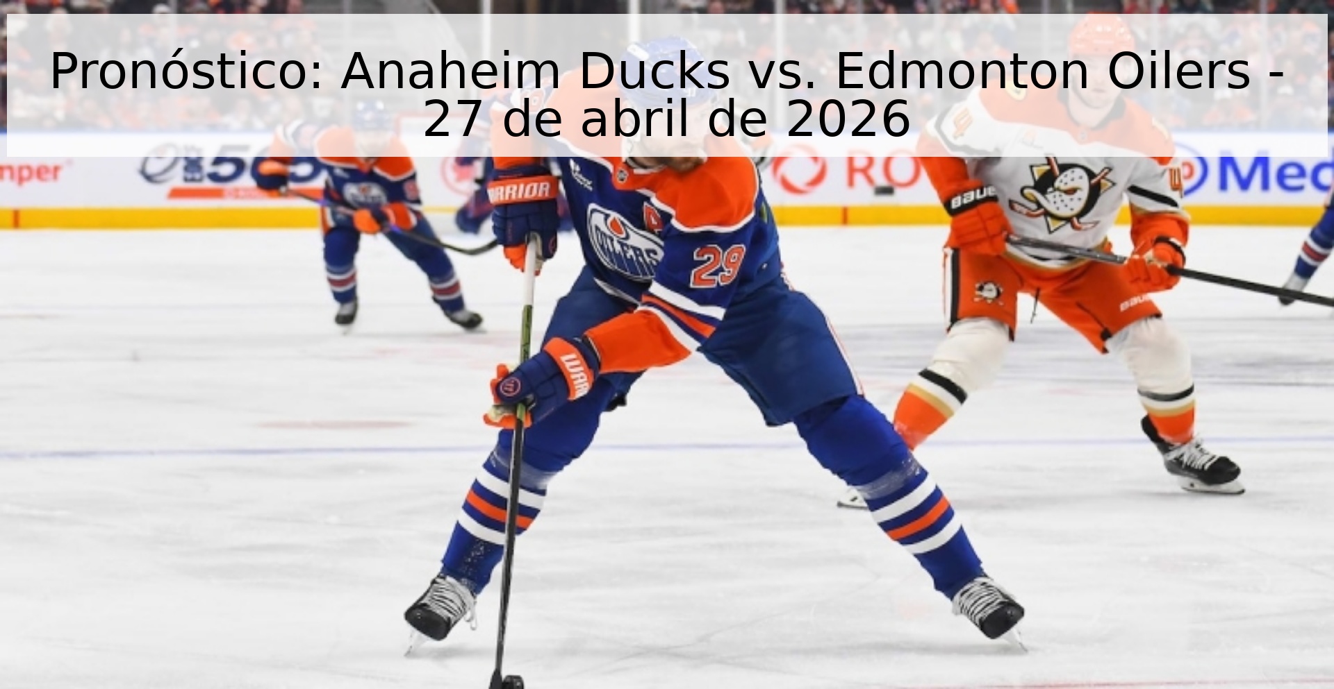 Pronóstico: Anaheim Ducks vs. Edmonton Oilers - 27 de abril de 2026 Pronóstico: Anaheim Ducks vs. Edmonton Oilers - 27 de abril de 2026