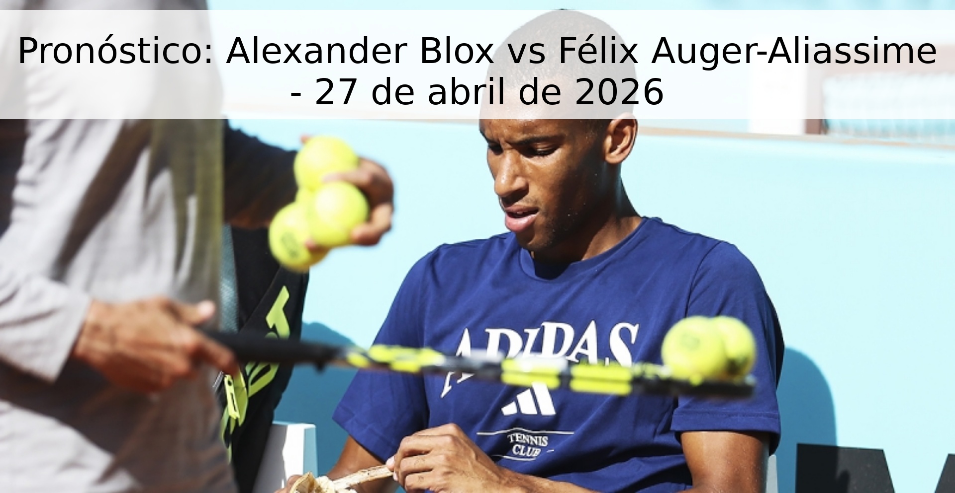 Pronóstico: Alexander Blox vs Félix Auger-Aliassime - 27 de abril de 2026