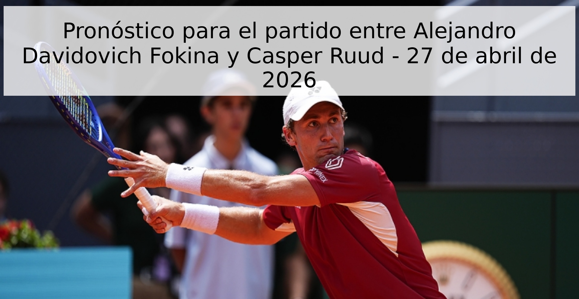 Pronóstico para el partido entre Alejandro Davidovich Fokina y Casper Ruud - 27 de abril de 2026 Pronóstico para el partido entre Alejandro Davidovich Fokina y Casper Ruud - 27 de abril de 2026