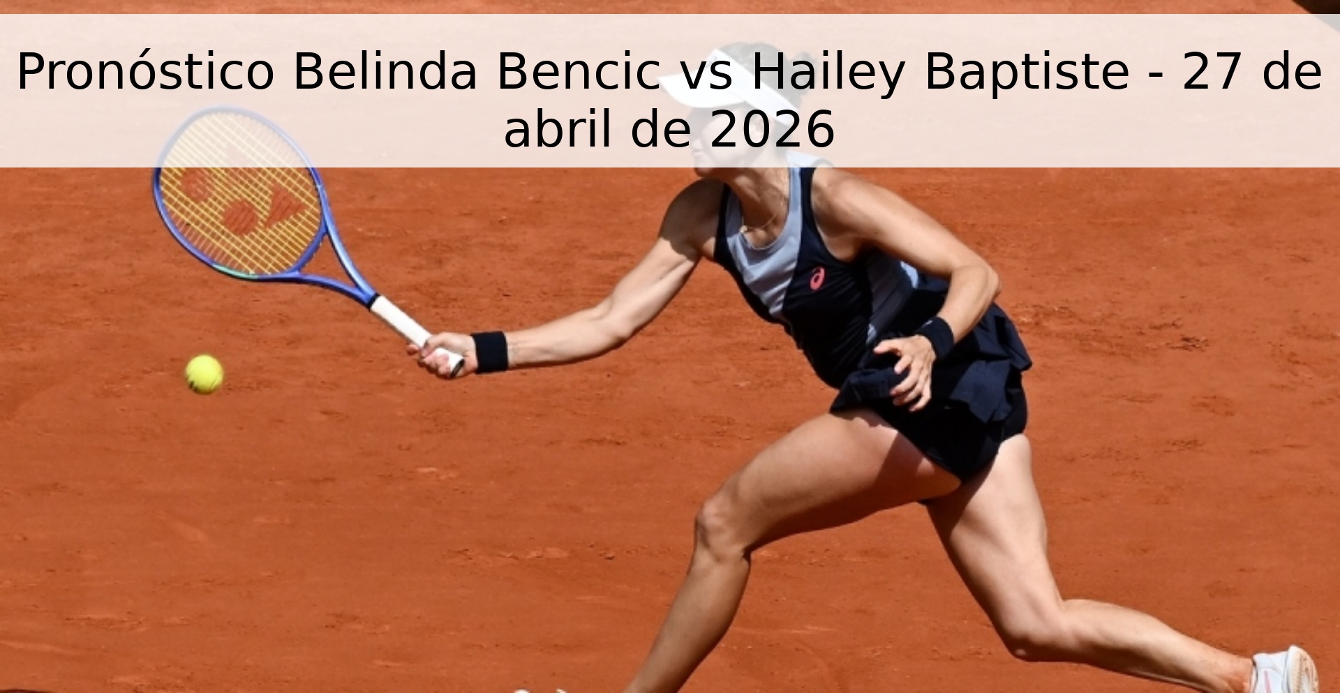 Pronóstico Belinda Bencic vs Hailey Baptiste - 27 de abril de 2026 Pronóstico Belinda Bencic vs Hailey Baptiste - 27 de abril de 2026