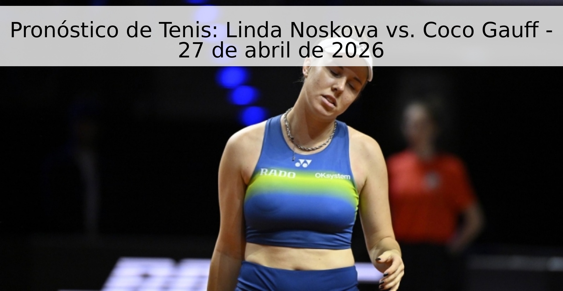 Pronóstico de Tenis: Linda Noskova vs. Coco Gauff - 27 de abril de 2026 Pronóstico de Tenis: Linda Noskova vs. Coco Gauff - 27 de abril de 2026