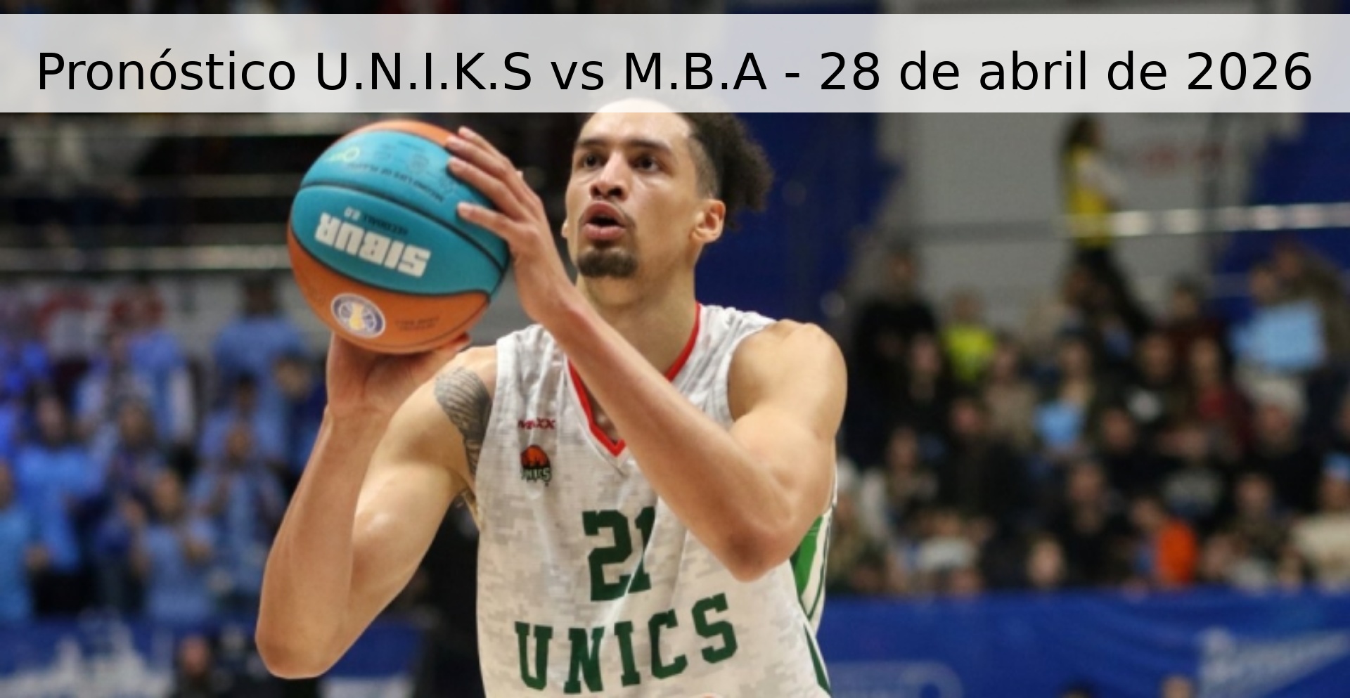 Pronóstico U.N.I.K.S vs M.B.A - 28 de abril de 2026