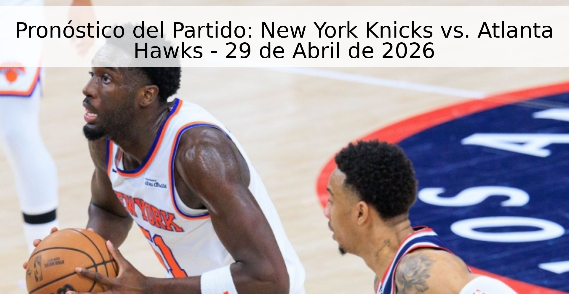 Pronóstico del Partido: New York Knicks vs. Atlanta Hawks - 29 de Abril de 2026 Pronóstico del Partido: New York Knicks vs. Atlanta Hawks - 29 de Abril de 2026