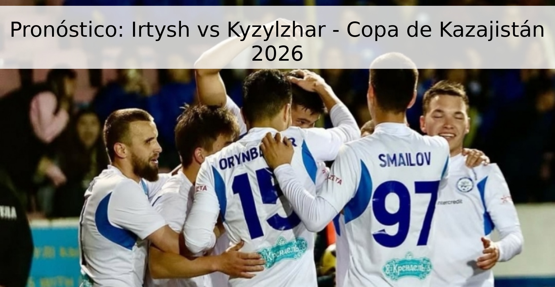 Pronóstico: Irtysh vs Kyzylzhar - Copa de Kazajistán 2026 Pronóstico: Irtysh vs Kyzylzhar - Copa de Kazajistán 2026