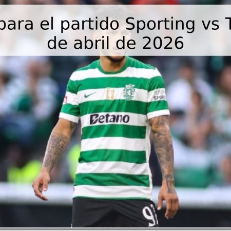 Pronóstico para el partido Sporting vs Tondela – 29 de abril de 2026
