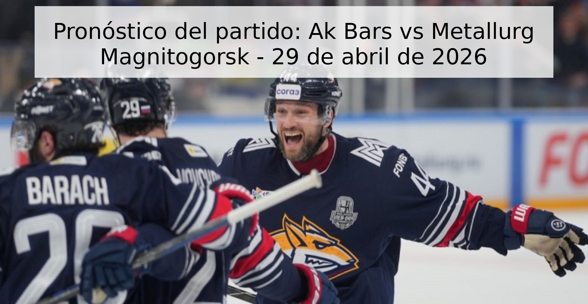 Pronóstico del partido: Ak Bars vs Metallurg Magnitogorsk - 29 de abril de 2026 Pronóstico del partido: Ak Bars vs Metallurg Magnitogorsk - 29 de abril de 2026