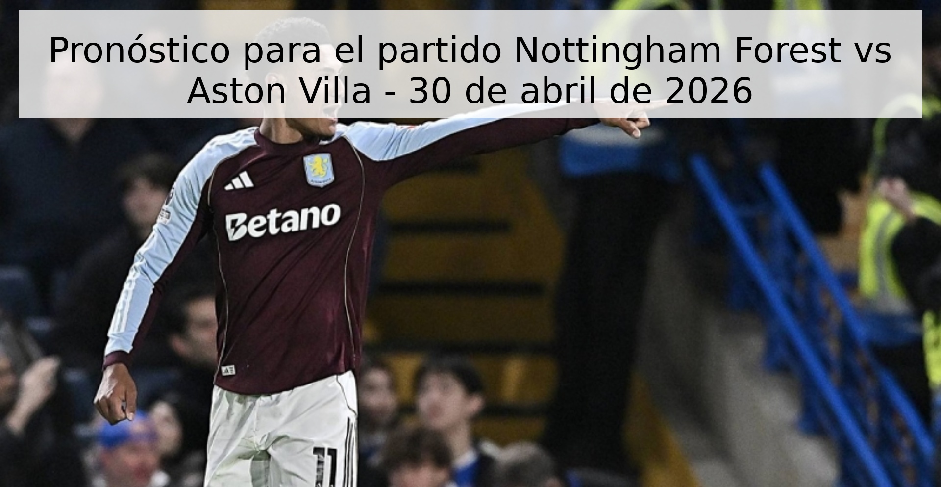 Pronóstico para el partido Nottingham Forest vs Aston Villa - 30 de abril de 2026
