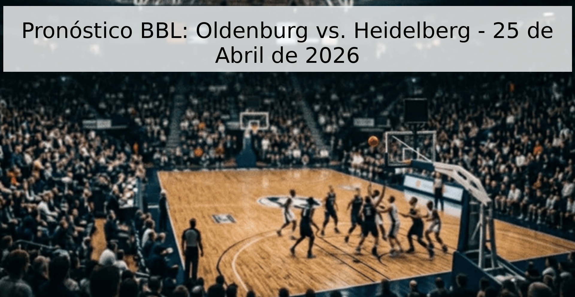Pronóstico BBL: Oldenburg vs. Heidelberg - 25 de Abril de 2026