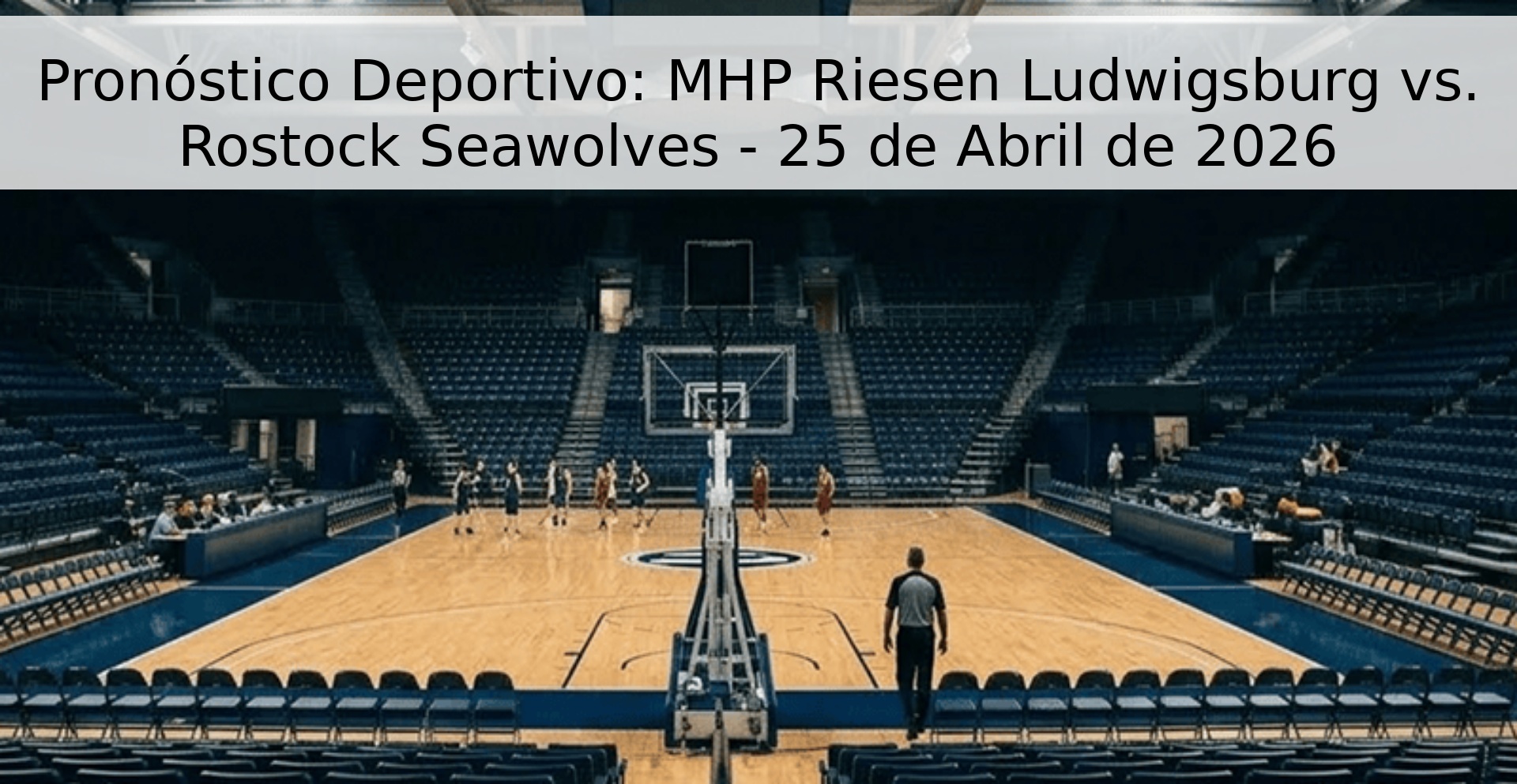Pronóstico Deportivo: MHP Riesen Ludwigsburg vs. Rostock Seawolves - 25 de Abril de 2026 Pronóstico Deportivo: MHP Riesen Ludwigsburg vs. Rostock Seawolves - 25 de Abril de 2026