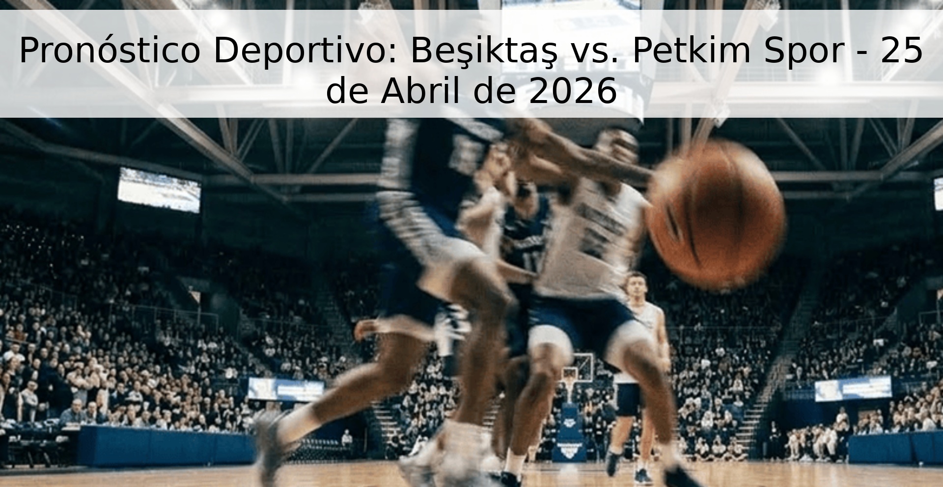 Pronóstico Deportivo: Beşiktaş vs. Petkim Spor - 25 de Abril de 2026