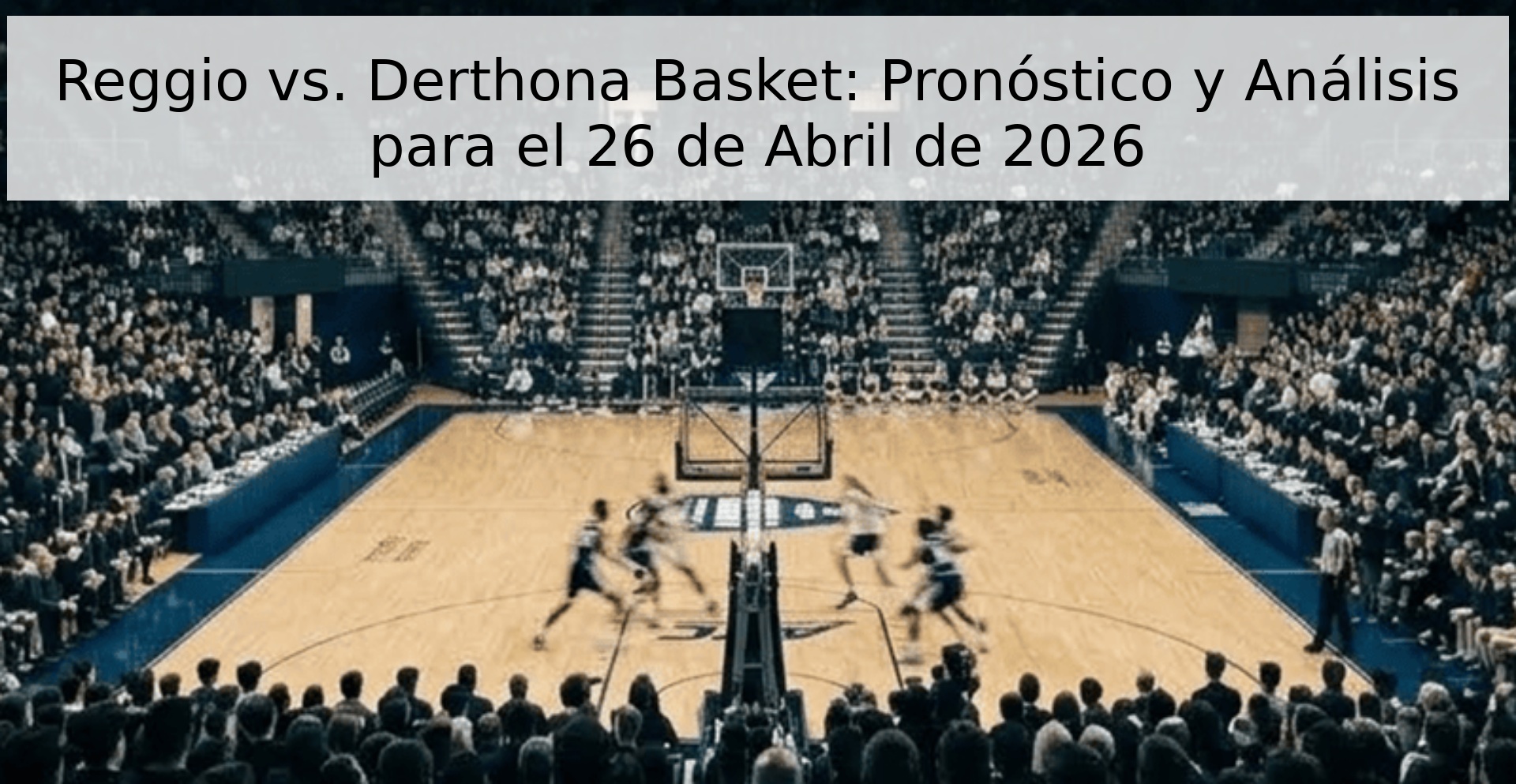 Reggio vs. Derthona Basket: Pronóstico y Análisis para el 26 de Abril de 2026 Reggio vs. Derthona Basket: Pronóstico y Análisis para el 26 de Abril de 2026