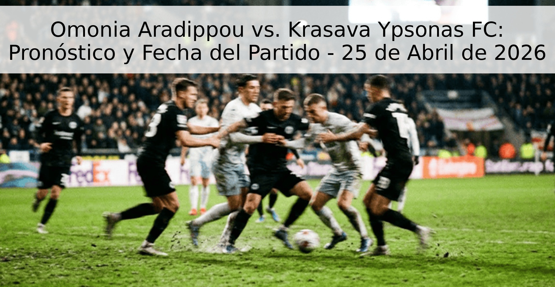 Omonia Aradippou vs. Krasava Ypsonas FC: Pronóstico y Fecha del Partido - 25 de Abril de 2026