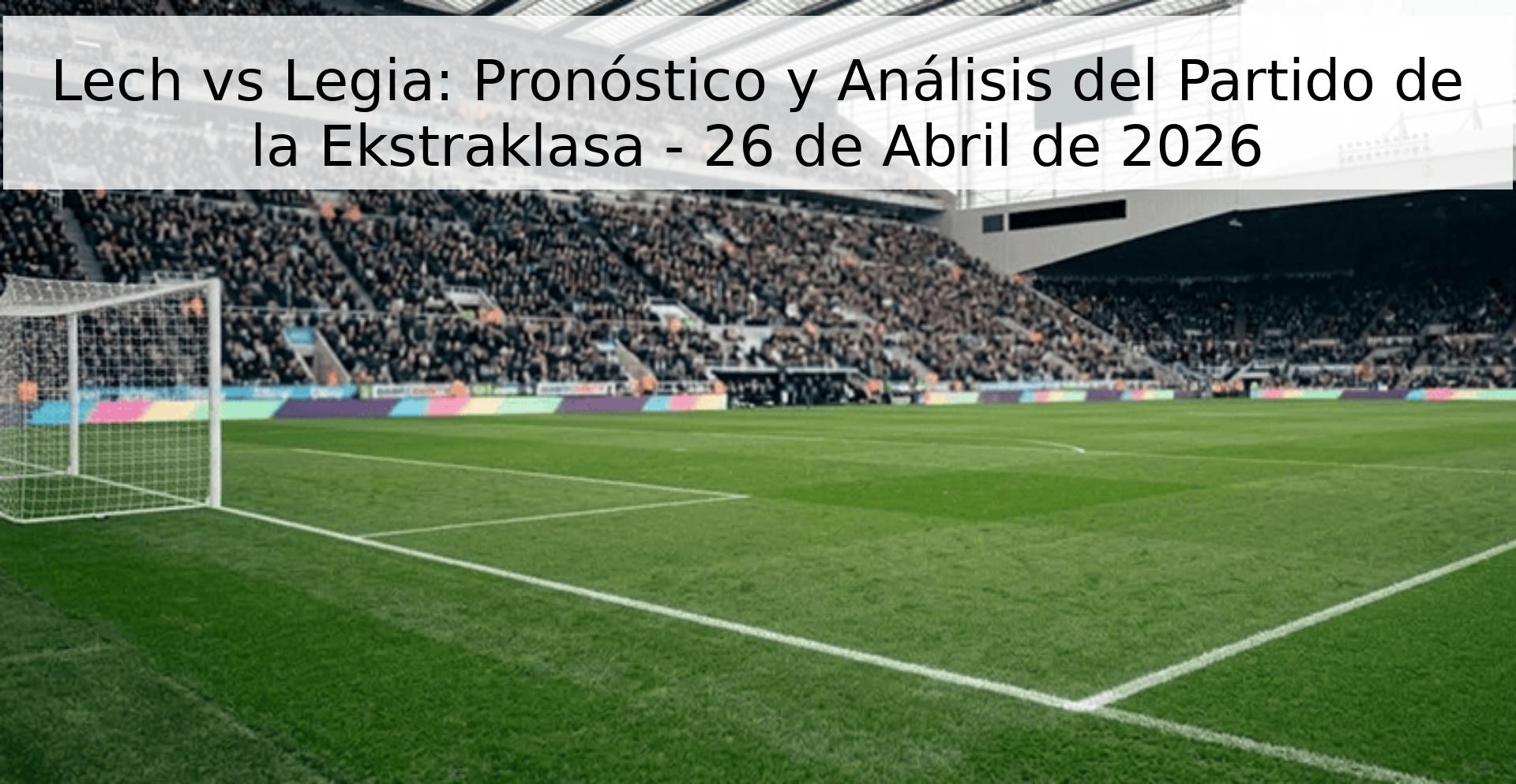 Lech vs Legia: Pronóstico y Análisis del Partido de la Ekstraklasa - 26 de Abril de 2026