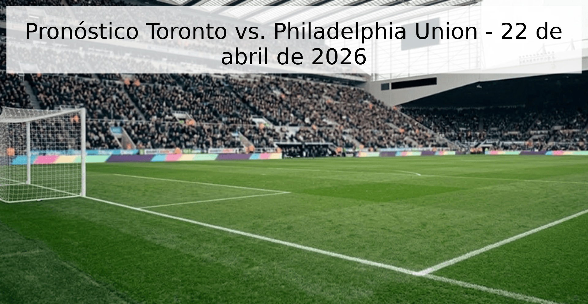 Pronóstico Toronto vs. Philadelphia Union - 22 de abril de 2026