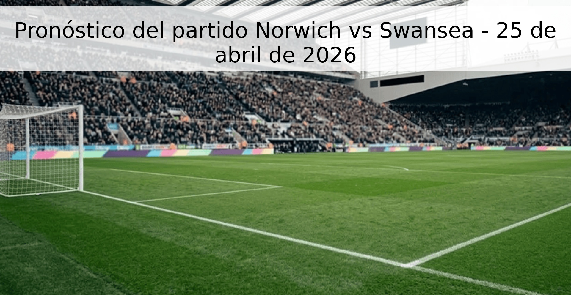 Pronóstico del partido Norwich vs Swansea - 25 de abril de 2026