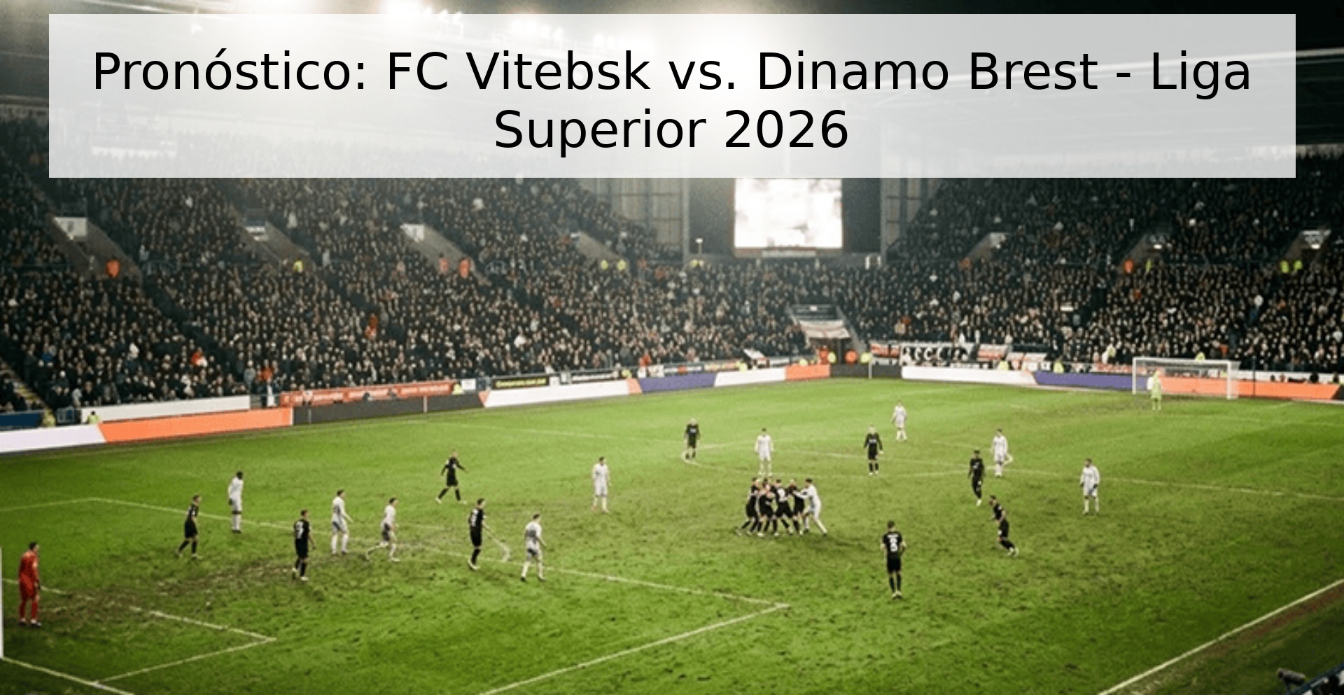 Pronóstico: FC Vitebsk vs. Dinamo Brest - Liga Superior 2026