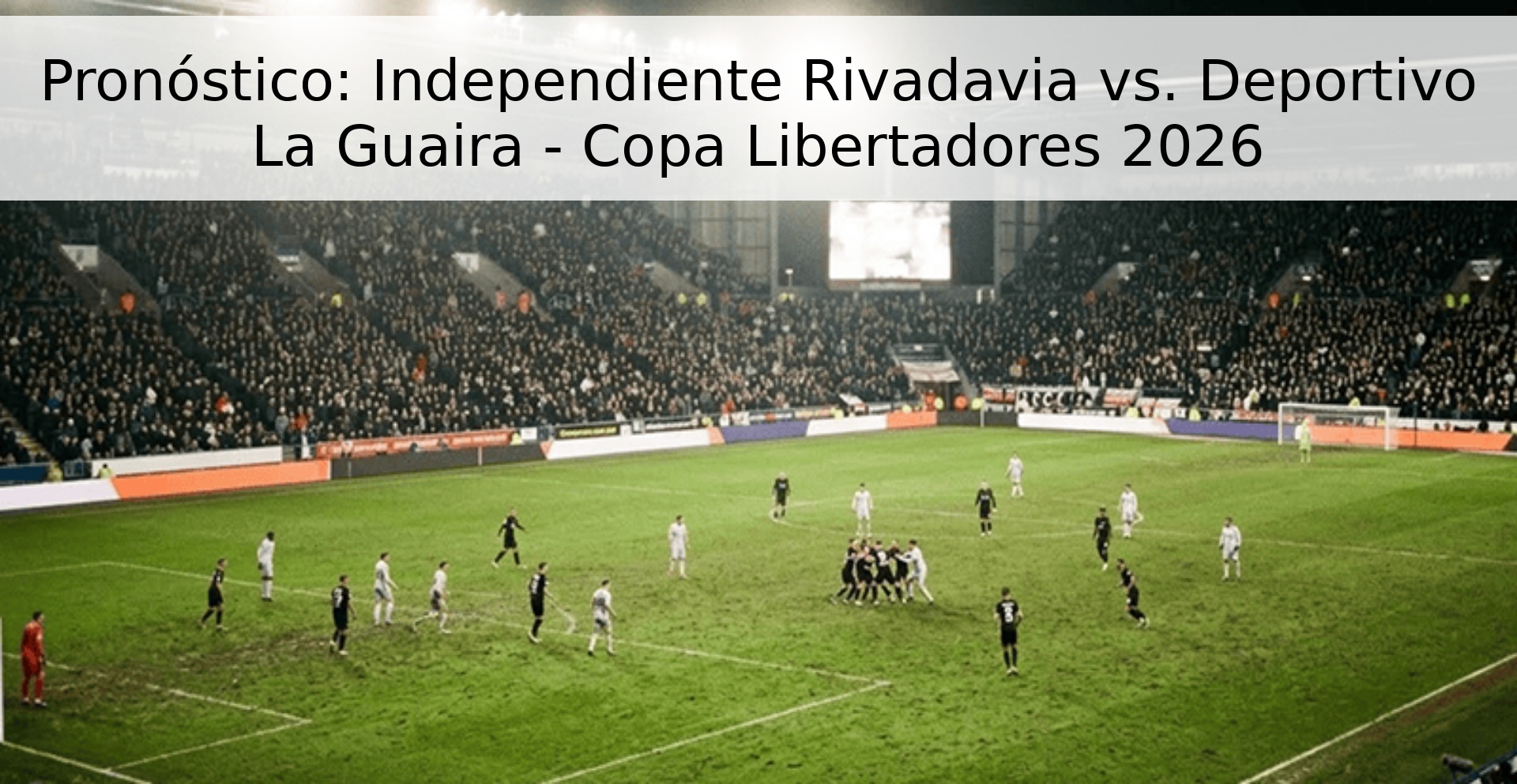 Pronóstico: Independiente Rivadavia vs. Deportivo La Guaira - Copa Libertadores 2026