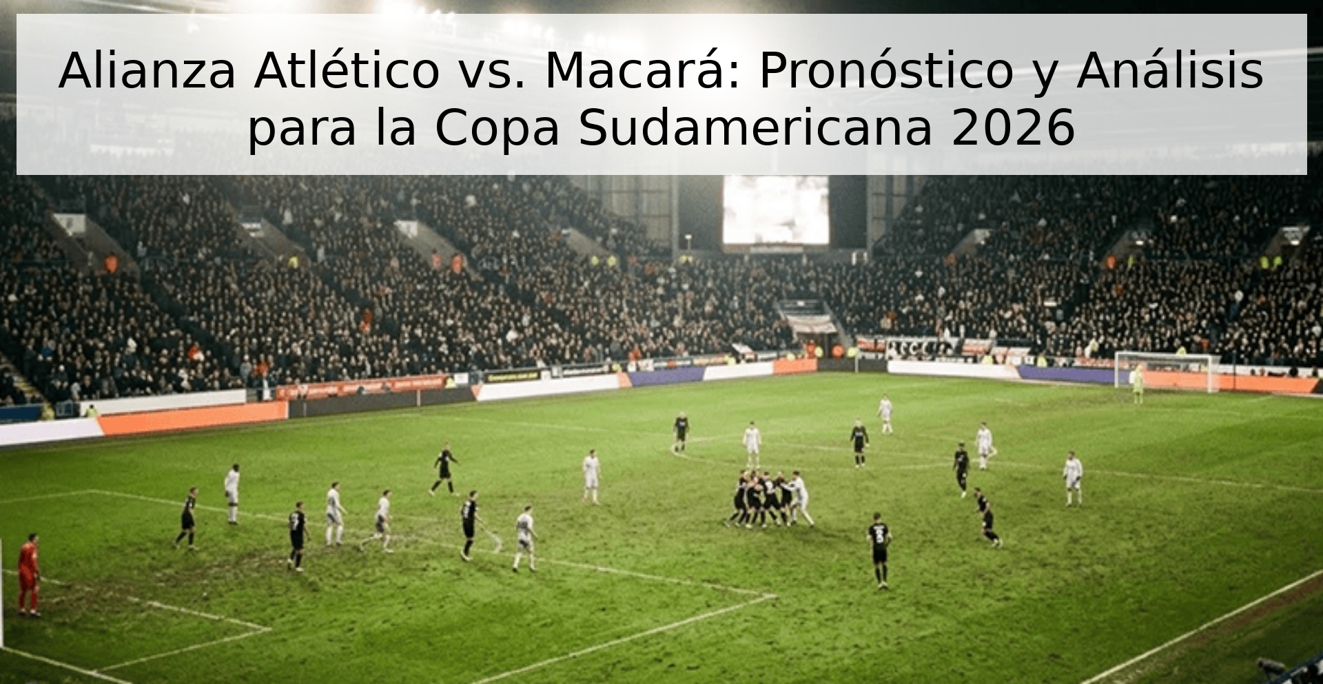 Alianza Atlético vs. Macará: Pronóstico y Análisis para la Copa Sudamericana 2026
