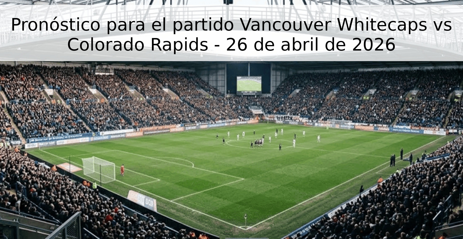 Pronóstico para el partido Vancouver Whitecaps vs Colorado Rapids - 26 de abril de 2026 Pronóstico para el partido Vancouver Whitecaps vs Colorado Rapids - 26 de abril de 2026