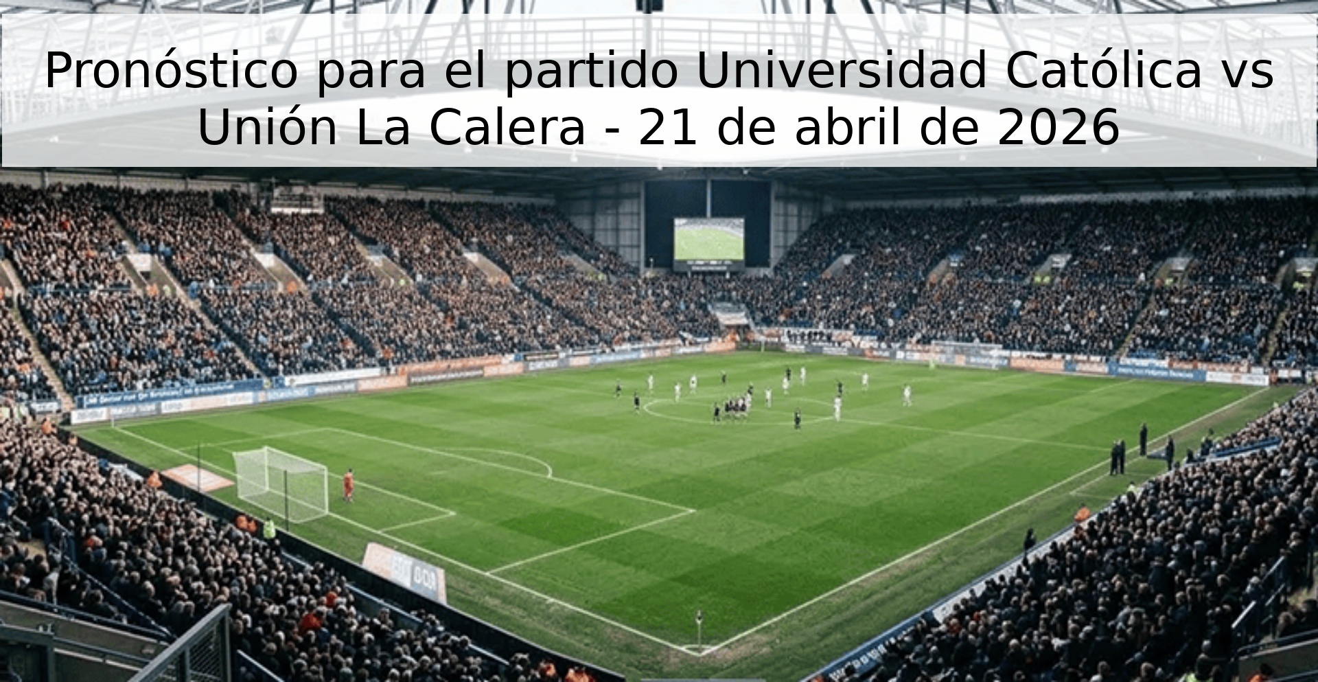 Pronóstico para el partido Universidad Católica vs Unión La Calera - 21 de abril de 2026 Pronóstico para el partido Universidad Católica vs Unión La Calera - 21 de abril de 2026