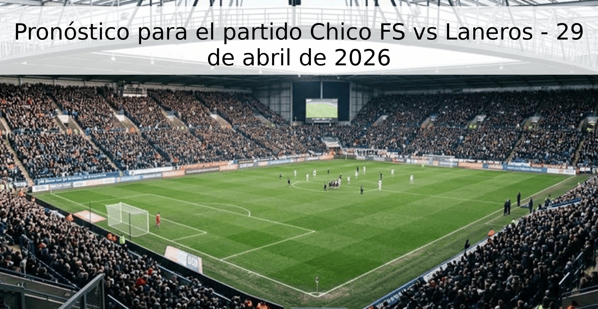 Pronóstico para el partido Chico FS vs Laneros - 29 de abril de 2026