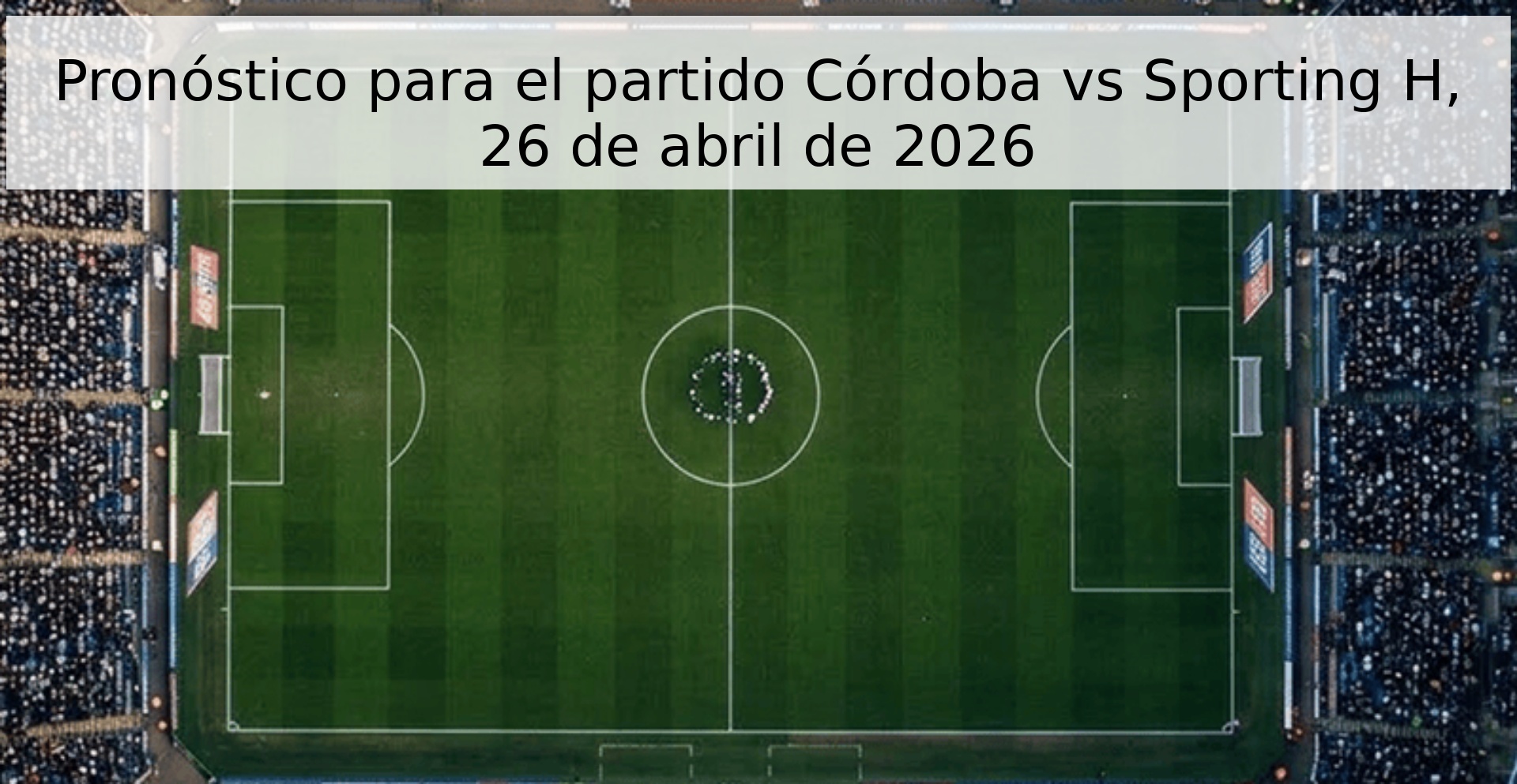 Pronóstico para el partido Córdoba vs Sporting H, 26 de abril de 2026