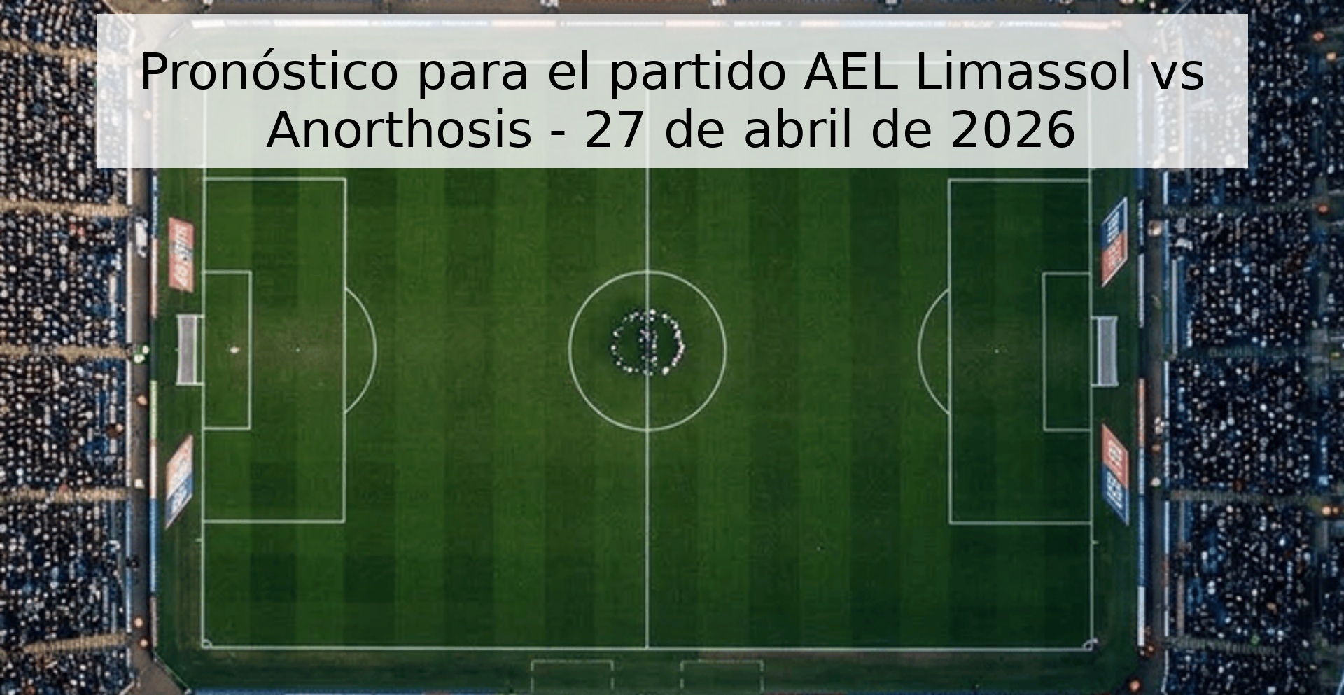 Pronóstico para el partido AEL Limassol vs Anorthosis - 27 de abril de 2026