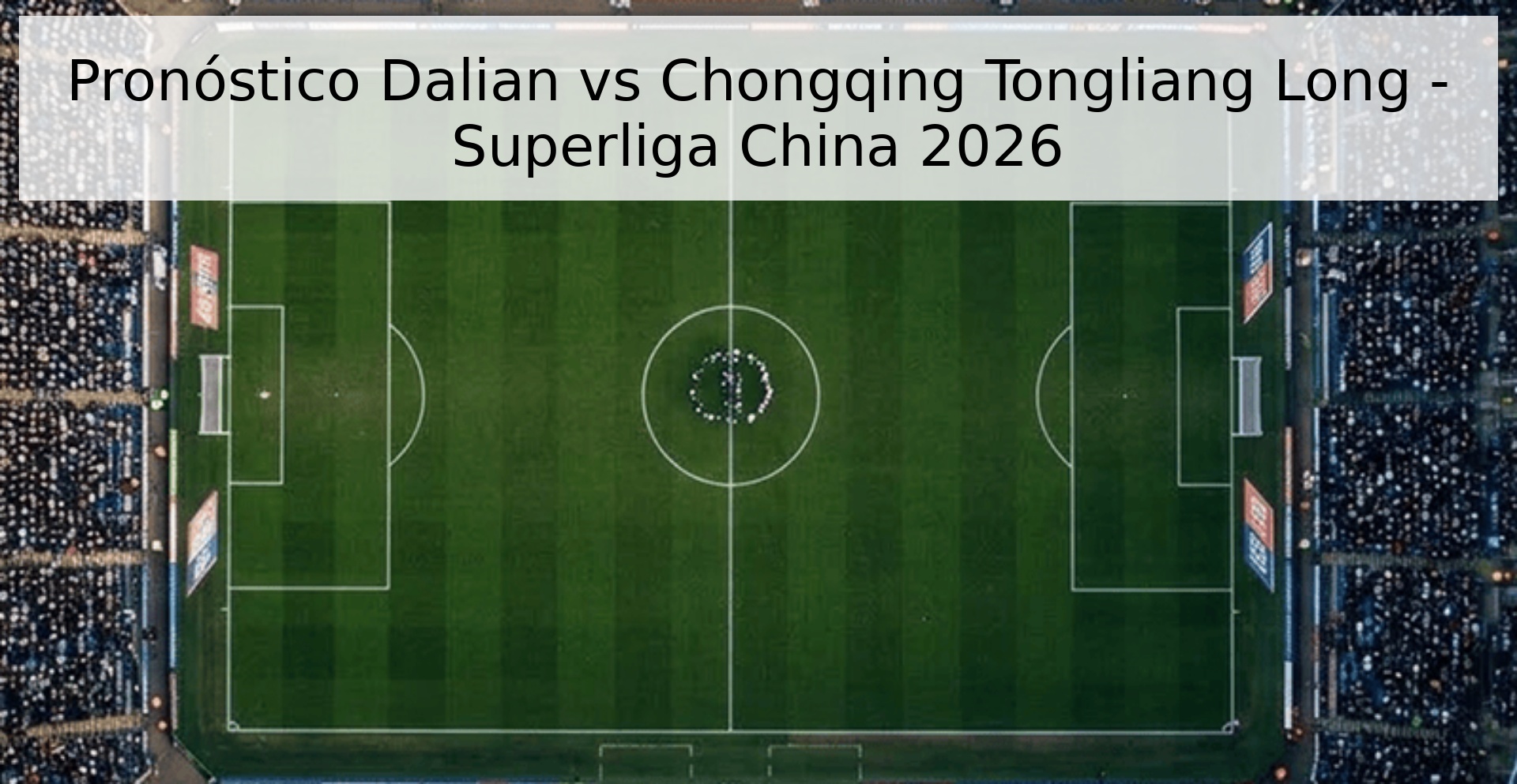 Pronóstico Dalian vs Chongqing Tongliang Long - Superliga China 2026 Pronóstico Dalian vs Chongqing Tongliang Long - Superliga China 2026