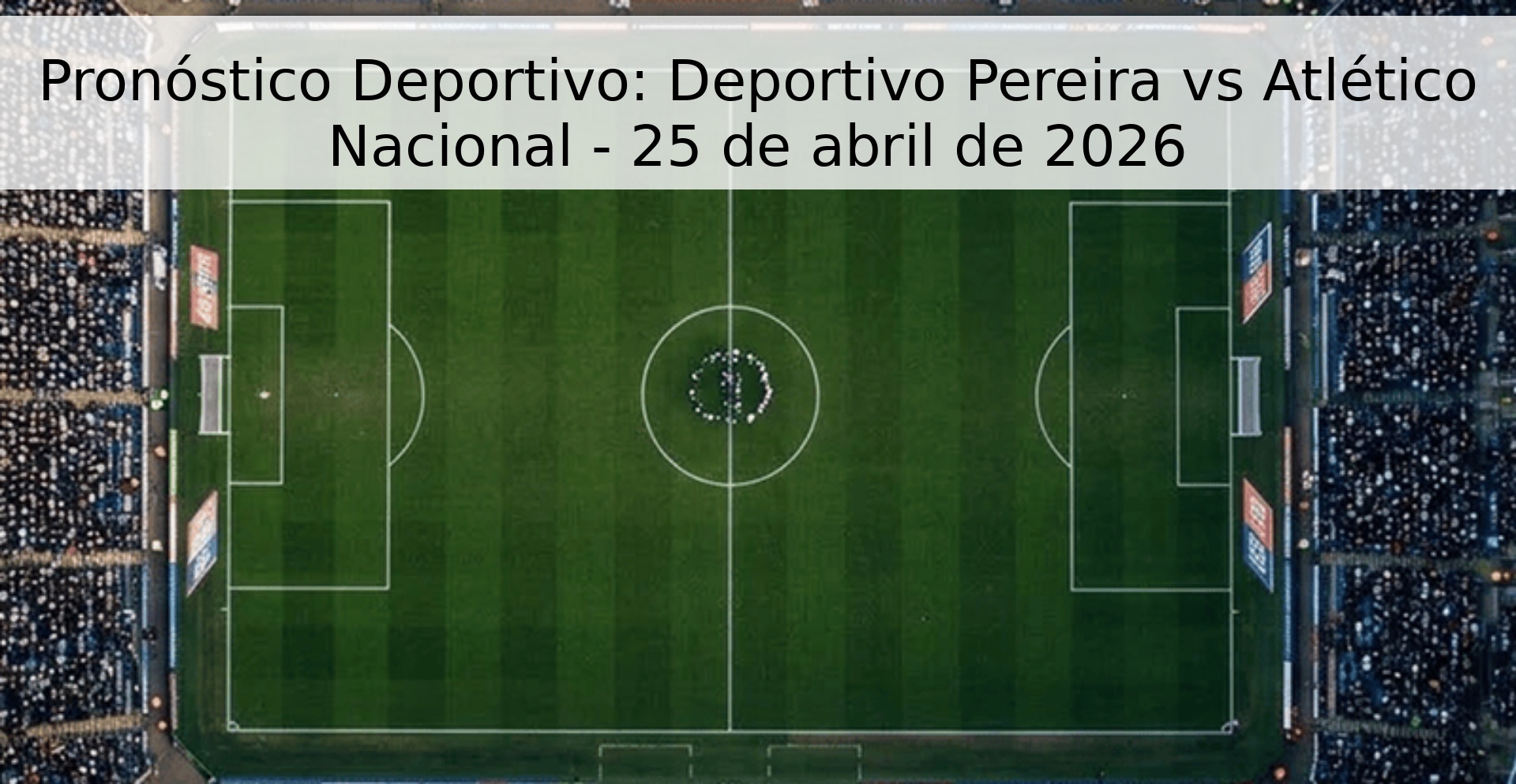 Pronóstico Deportivo: Deportivo Pereira vs Atlético Nacional - 25 de abril de 2026 Pronóstico Deportivo: Deportivo Pereira vs Atlético Nacional - 25 de abril de 2026