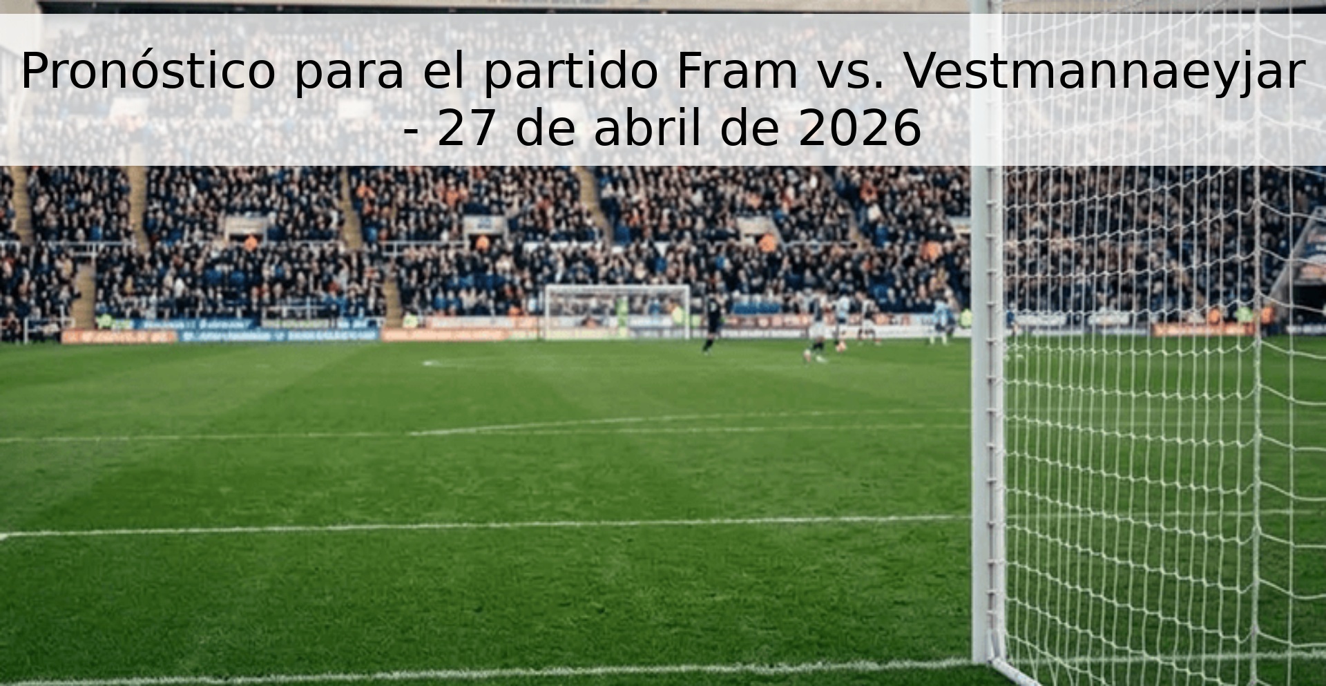 Pronóstico para el partido Fram vs. Vestmannaeyjar - 27 de abril de 2026 Pronóstico para el partido Fram vs. Vestmannaeyjar - 27 de abril de 2026