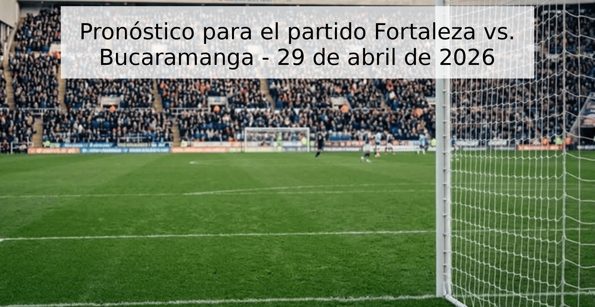 Pronóstico para el partido Fortaleza vs. Bucaramanga - 29 de abril de 2026 Pronóstico para el partido Fortaleza vs. Bucaramanga - 29 de abril de 2026