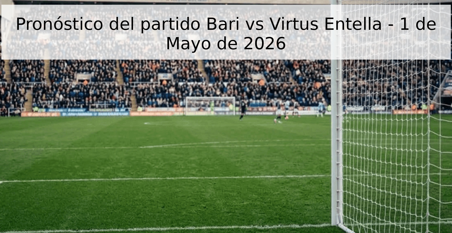 Pronóstico del partido Bari vs Virtus Entella - 1 de Mayo de 2026