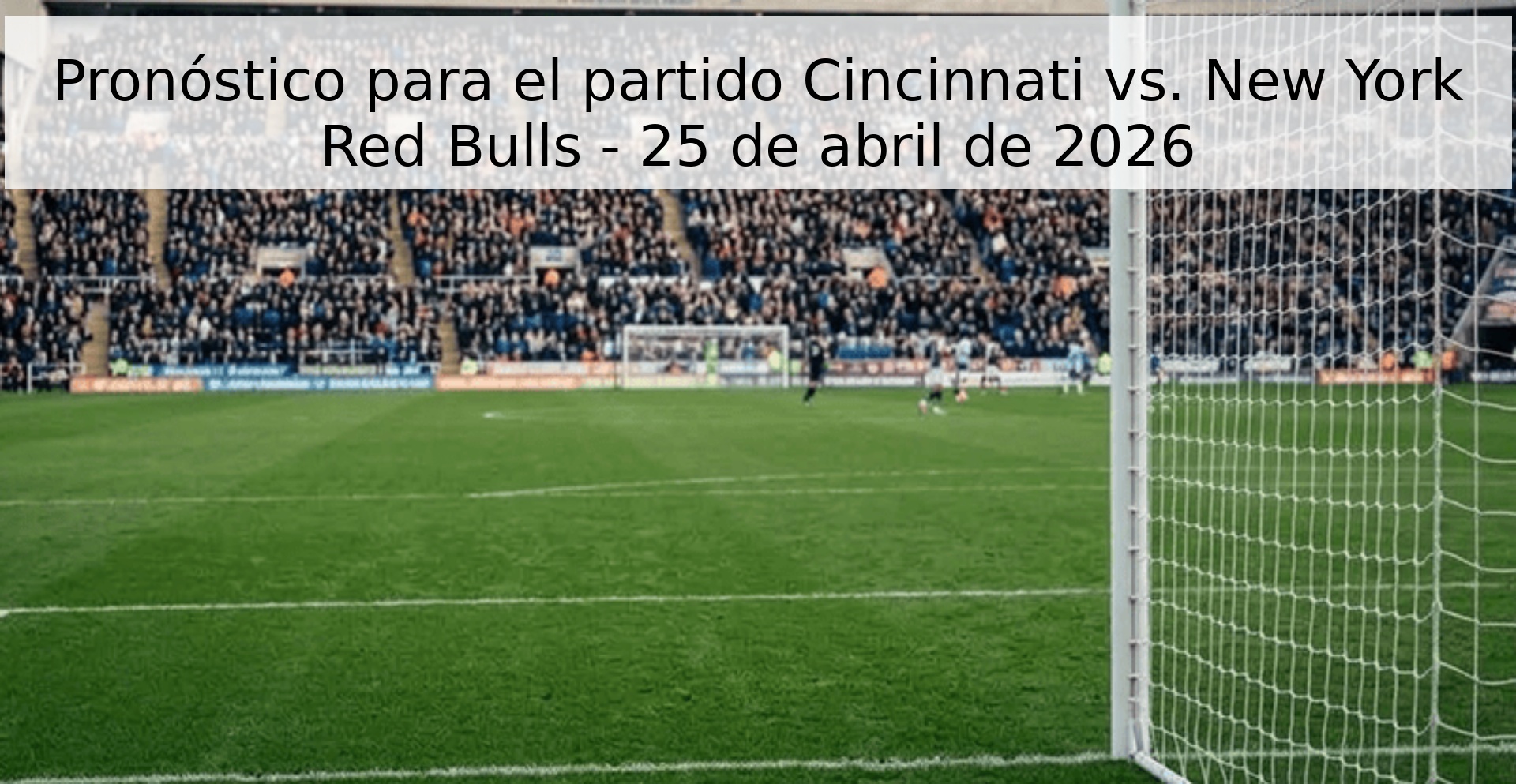 Pronóstico para el partido Cincinnati vs. New York Red Bulls - 25 de abril de 2026