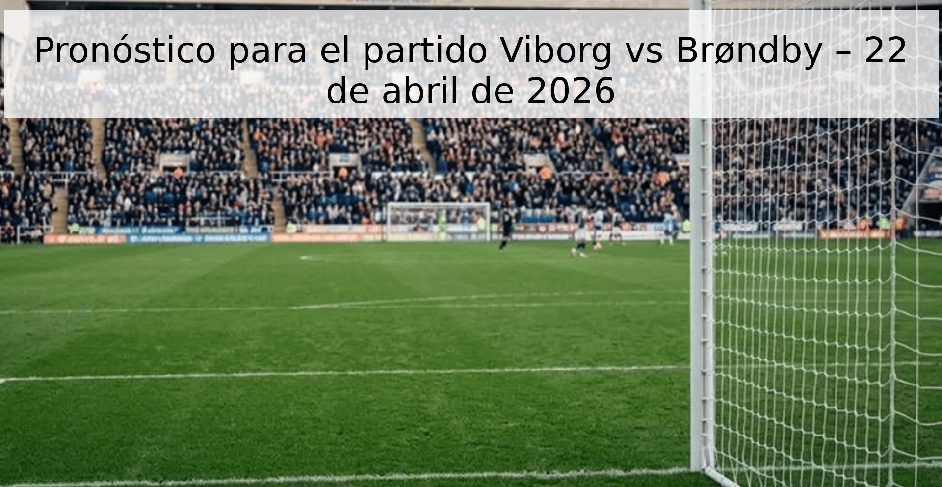 Pronóstico para el partido Viborg vs Brøndby – 22 de abril de 2026