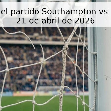 Pronóstico del partido Southampton vs Bristol City – 21 de abril de 2026