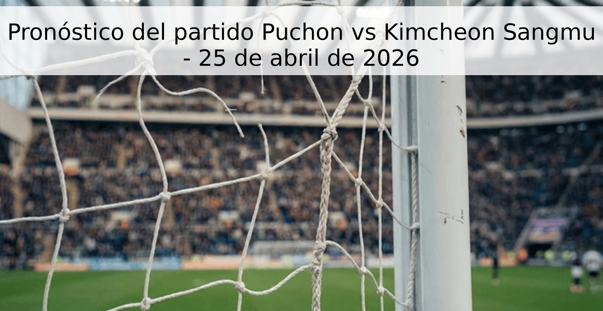 Pronóstico del partido Puchon vs Kimcheon Sangmu - 25 de abril de 2026